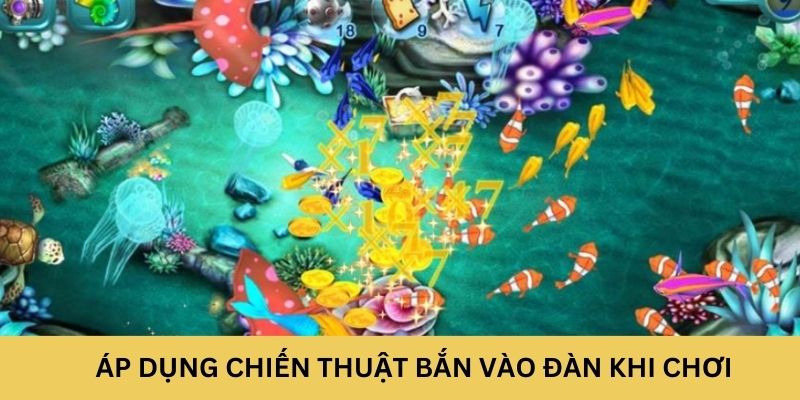 Áp dụng chiến thuật bắn vào đàn khi chơi