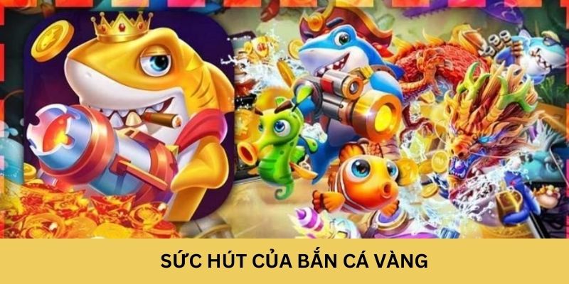 Sức hút của Bắn Cá Vàng