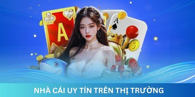 Nhà cái uy tín trên thị trường