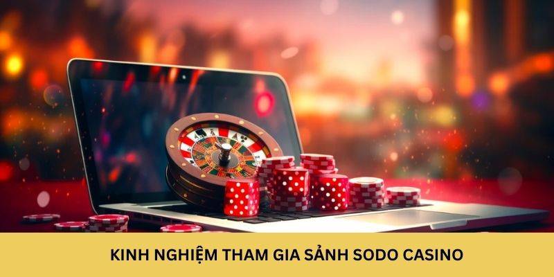 Kinh nghiệm tham gia sảnh Sodo Casino 